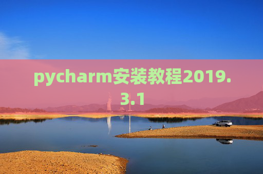 pycharm安装教程2019.3.1 pycharm安装教程2019.3.1